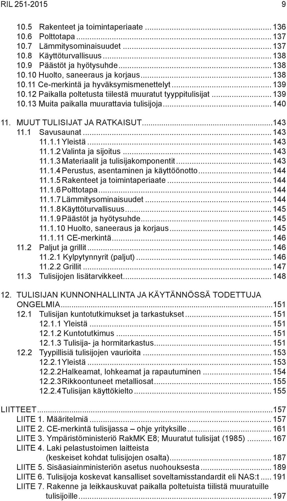 MUUT TULISIJAT JA RATKAISUT...143 11.1 Savusaunat... 143 11.1.1 Yleistä... 143 11.1.2 Valinta ja sijoitus... 143 11.1.3 Materiaalit ja tulisijakomponentit... 143 11.1.4 Perustus, asentaminen ja käyttöönotto.