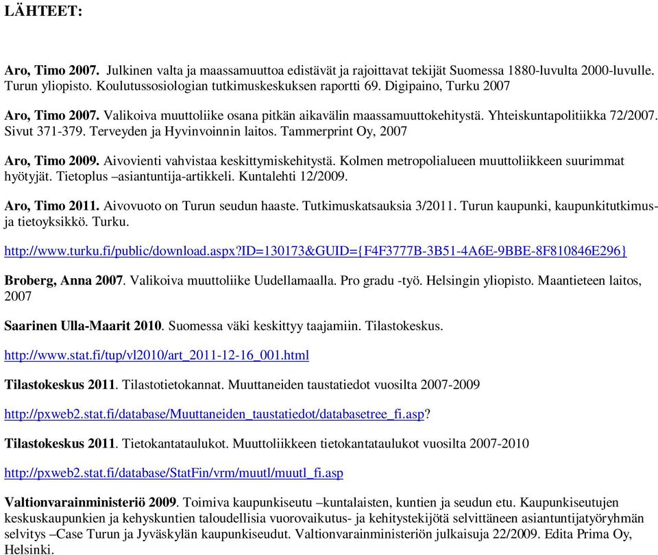 Tammerprint Oy, 2007 Aro, Timo 2009. Aivovienti vahvistaa keskittymiskehitystä. Kolmen metropolialueen muuttoliikkeen suurimmat hyötyjät. Tietoplus asiantuntija-artikkeli. Kuntalehti 12/2009.