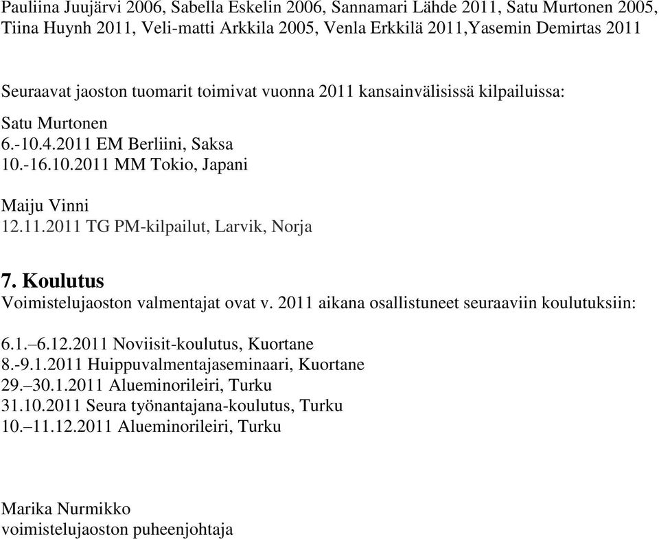 Koulutus Voimistelujaoston valmentajat ovat v. 2011 aikana osallistuneet seuraaviin koulutuksiin: 6.1. 6.12.2011 Noviisit-koulutus, Kuortane 8.-9.1.2011 Huippuvalmentajaseminaari, Kuortane 29.