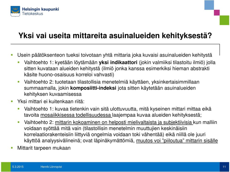 alueiden kehitystä (ilmiö jonka kanssa esimerkiksi hieman abstrakti käsite huono-osaisuus korreloi vahvasti) Vaihtoehto 2: tuotetaan tilastollisia menetelmiä käyttäen, yksinkertaisimmillaan