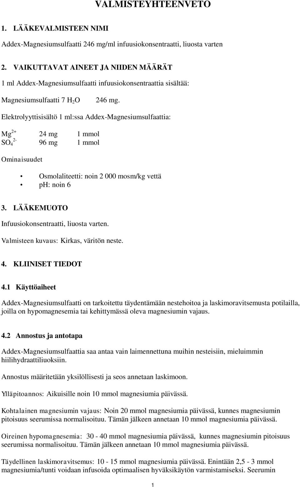 Elektrolyyttisisältö 1 ml:ssa Addex-Magnesiumsulfaattia: Mg 2+ 24 mg 1 mmol 2- SO 4 96 mg 1 mmol Ominaisuudet Osmolaliteetti: noin 2 000 mosm/kg vettä ph: noin 6 3.