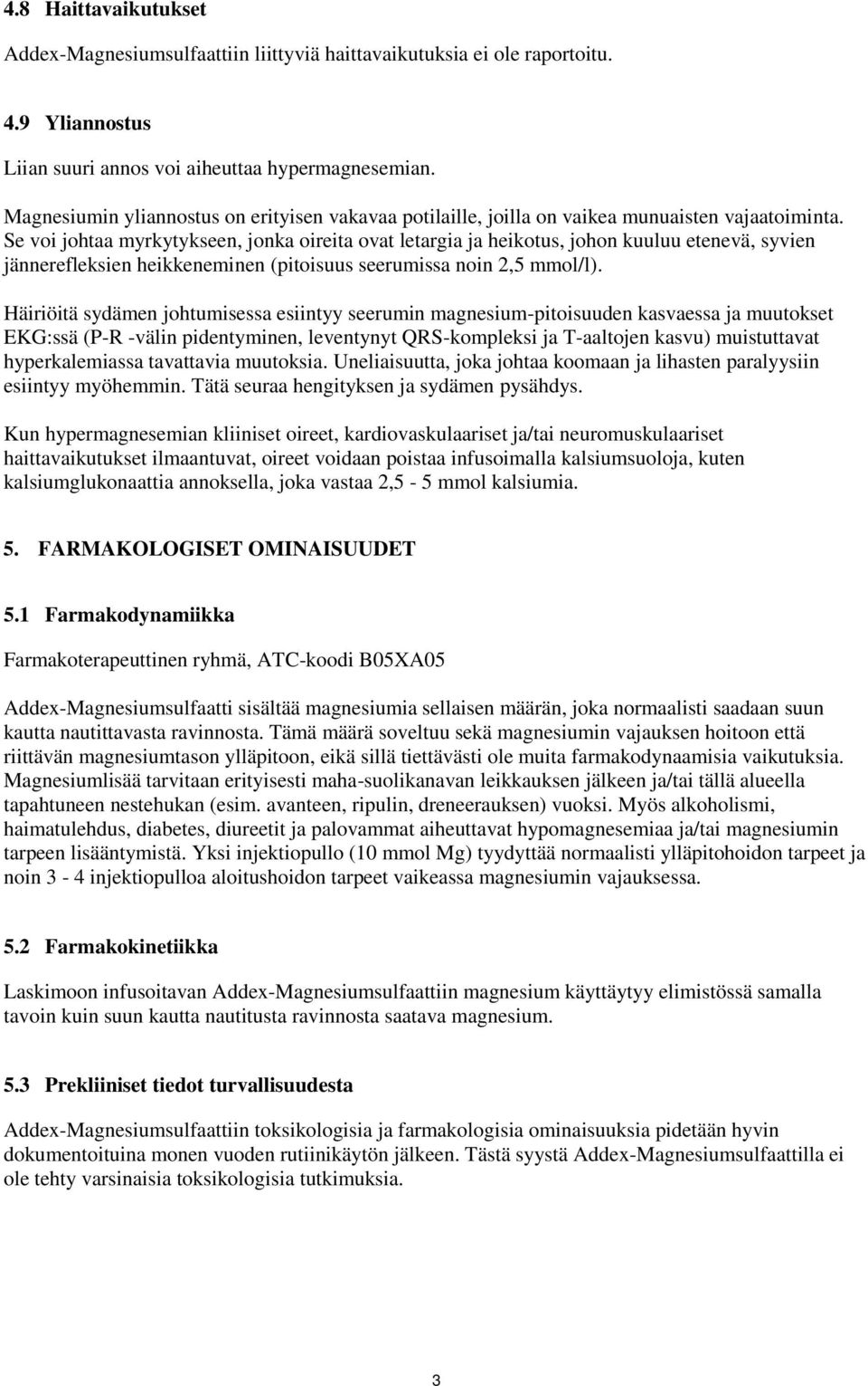 Se voi johtaa myrkytykseen, jonka oireita ovat letargia ja heikotus, johon kuuluu etenevä, syvien jännerefleksien heikkeneminen (pitoisuus seerumissa noin 2,5 mmol/l).