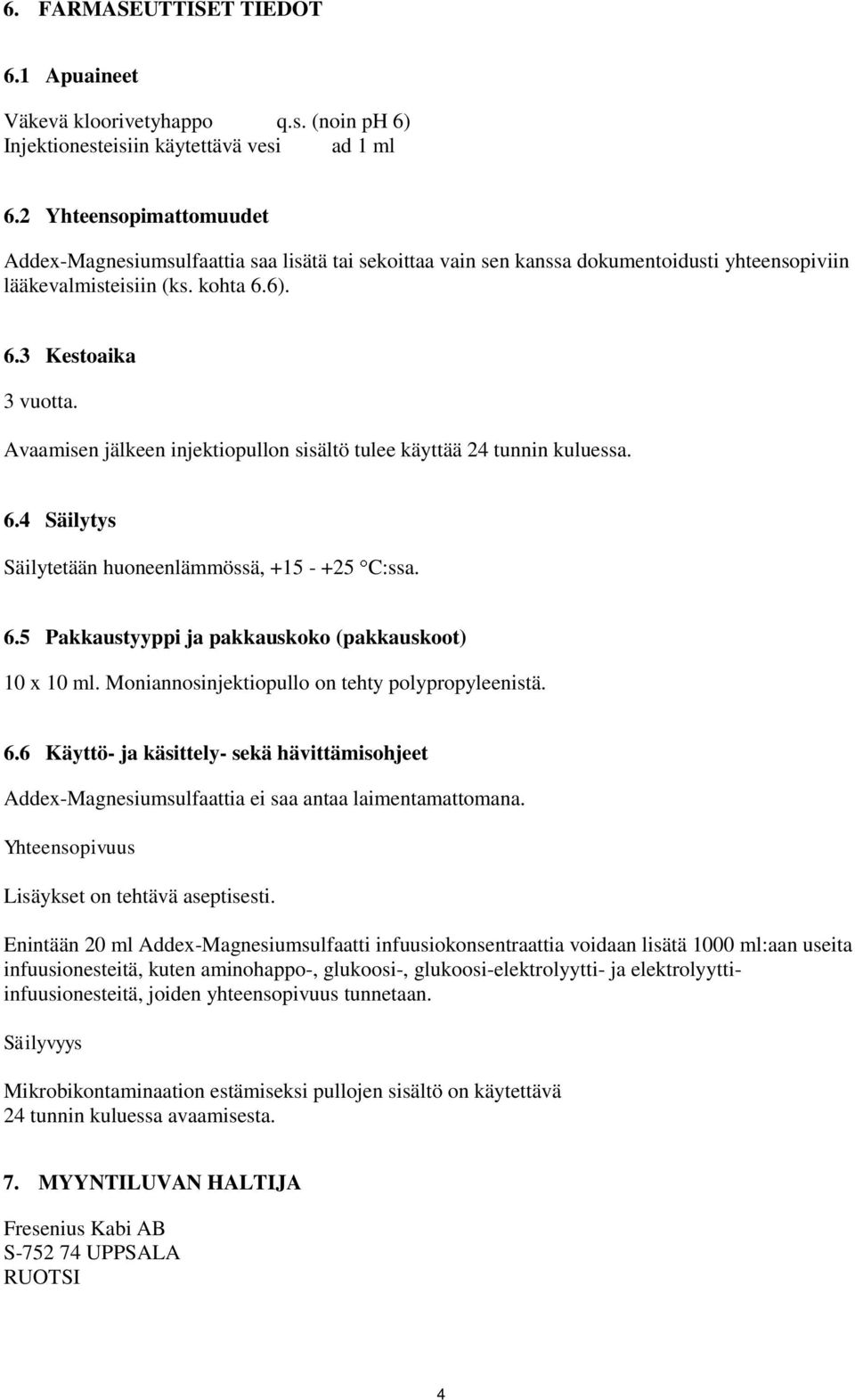 Avaamisen jälkeen injektiopullon sisältö tulee käyttää 24 tunnin kuluessa. 6.4 Säilytys Säilytetään huoneenlämmössä, +15 - +25 C:ssa. 6.5 Pakkaustyyppi ja pakkauskoko (pakkauskoot) 10 x 10 ml.