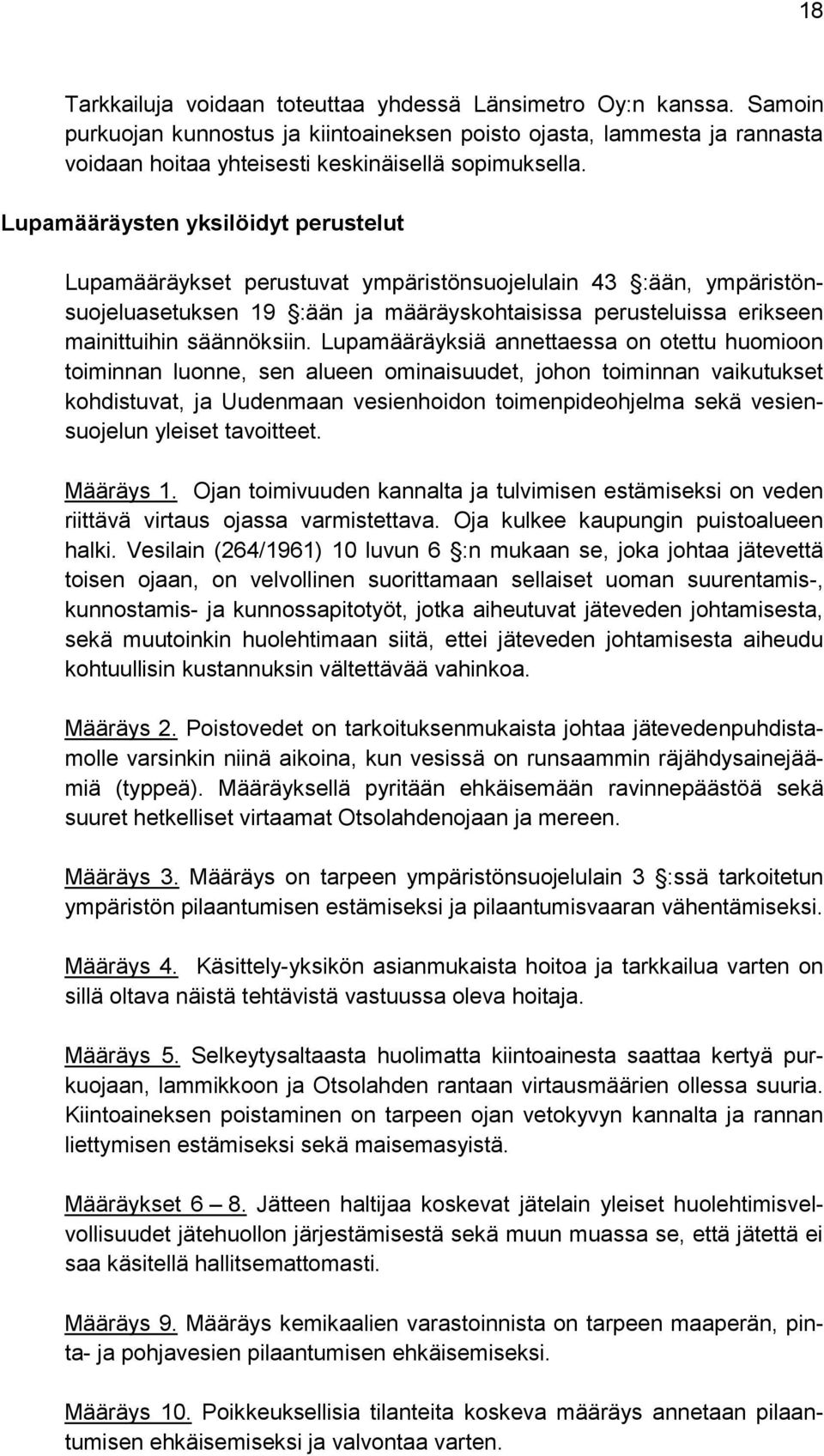 Lupamääräyksiä annettaessa on otettu huomioon toiminnan luonne, sen alueen ominaisuudet, johon toiminnan vaikutukset kohdistuvat, ja Uudenmaan vesienhoidon toimenpideohjelma sekä vesiensuojelun