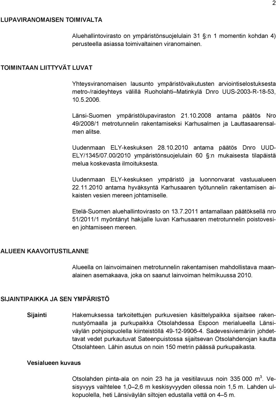 Länsi-Suomen ympäristölupaviraston 21.10.2008 antama päätös Nro 49/2008/1 metrotunnelin rakentamiseksi Karhusalmen ja Lauttasaarensalmen alitse. Uudenmaan ELY-keskuksen 28.10.2010 antama päätös Dnro UUD- ELY/1345/07.