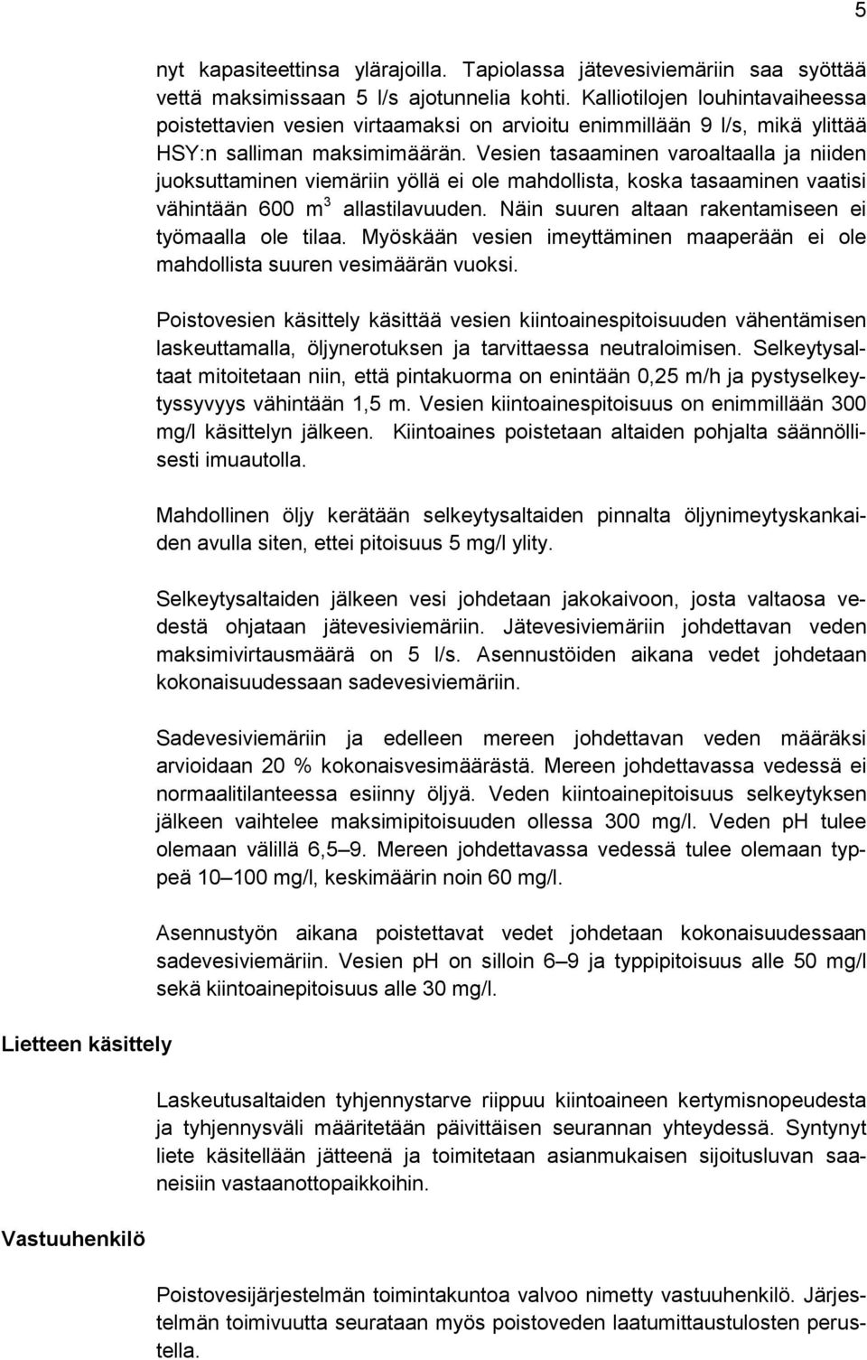 Vesien tasaaminen varoaltaalla ja niiden juoksuttaminen viemäriin yöllä ei ole mahdollista, koska tasaaminen vaatisi vähintään 600 m 3 allastilavuuden.