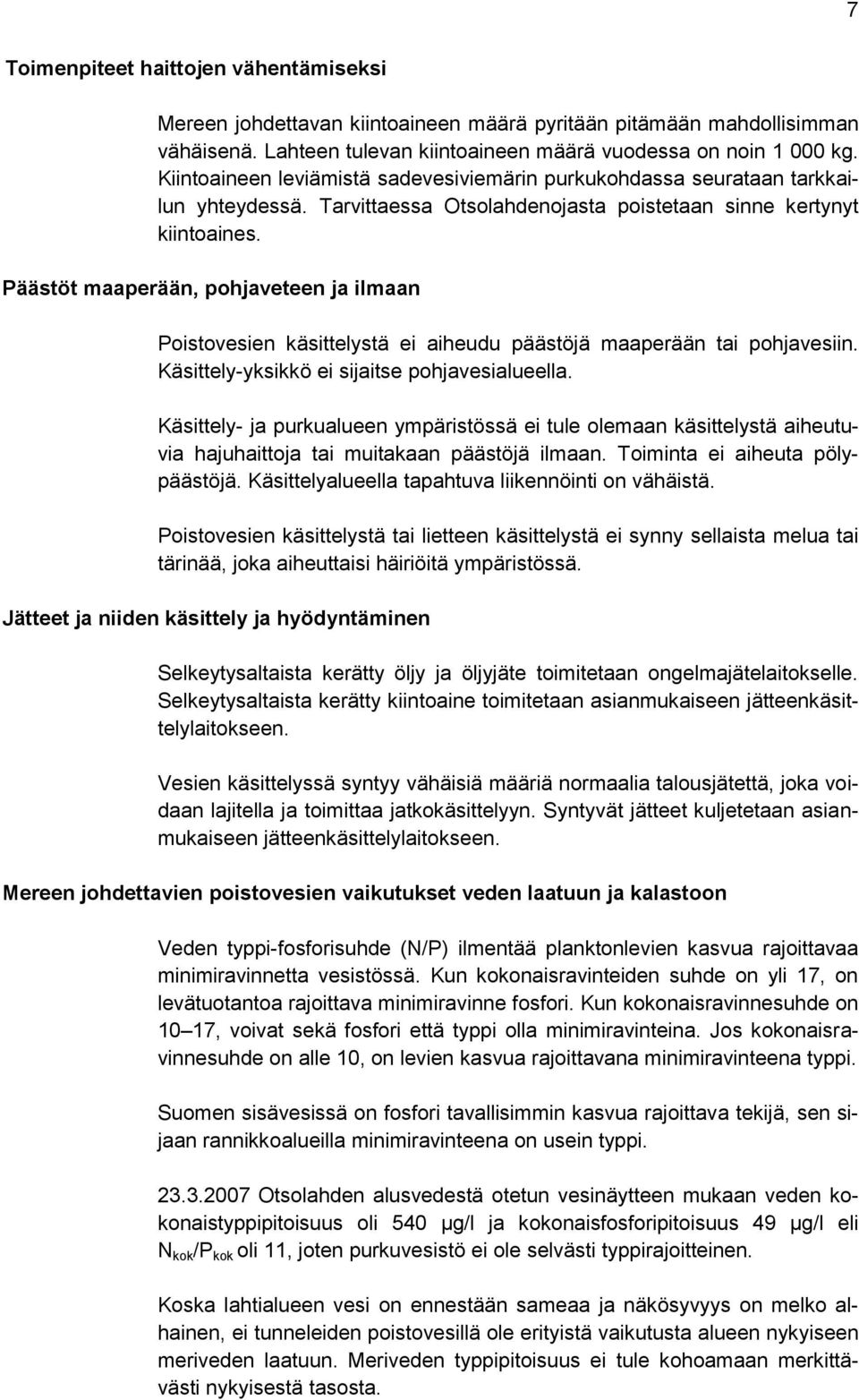 Päästöt maaperään, pohjaveteen ja ilmaan Poistovesien käsittelystä ei aiheudu päästöjä maaperään tai pohjavesiin. Käsittely-yksikkö ei sijaitse pohjavesialueella.