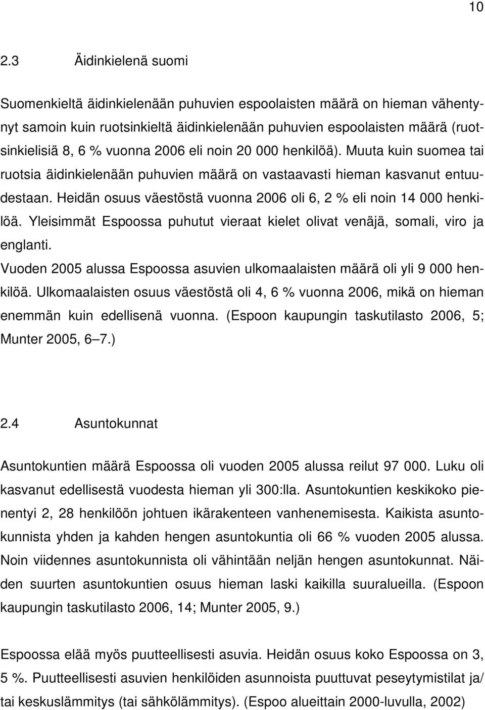 Heidän osuus väestöstä vuonna 2006 oli 6, 2 % eli noin 14 000 henkilöä. Yleisimmät Espoossa puhutut vieraat kielet olivat venäjä, somali, viro ja englanti.