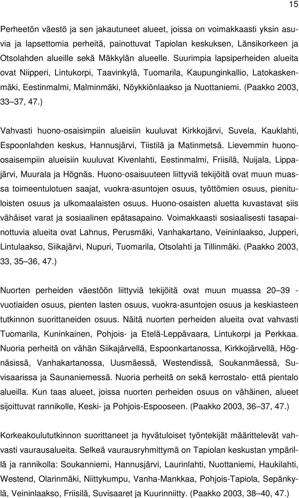) Vahvasti huono-osaisimpiin alueisiin kuuluvat Kirkkojärvi, Suvela, Kauklahti, Espoonlahden keskus, Hannusjärvi, Tiistilä ja Matinmetsä.