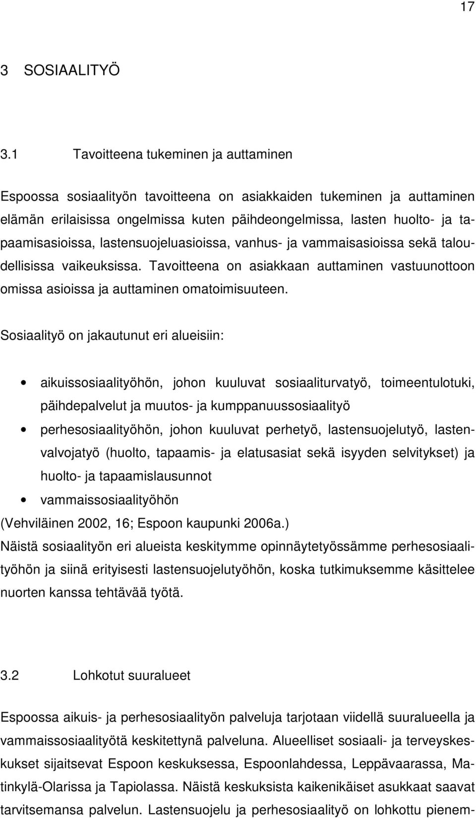 tapaamisasioissa, lastensuojeluasioissa, vanhus- ja vammaisasioissa sekä taloudellisissa vaikeuksissa. Tavoitteena on asiakkaan auttaminen vastuunottoon omissa asioissa ja auttaminen omatoimisuuteen.