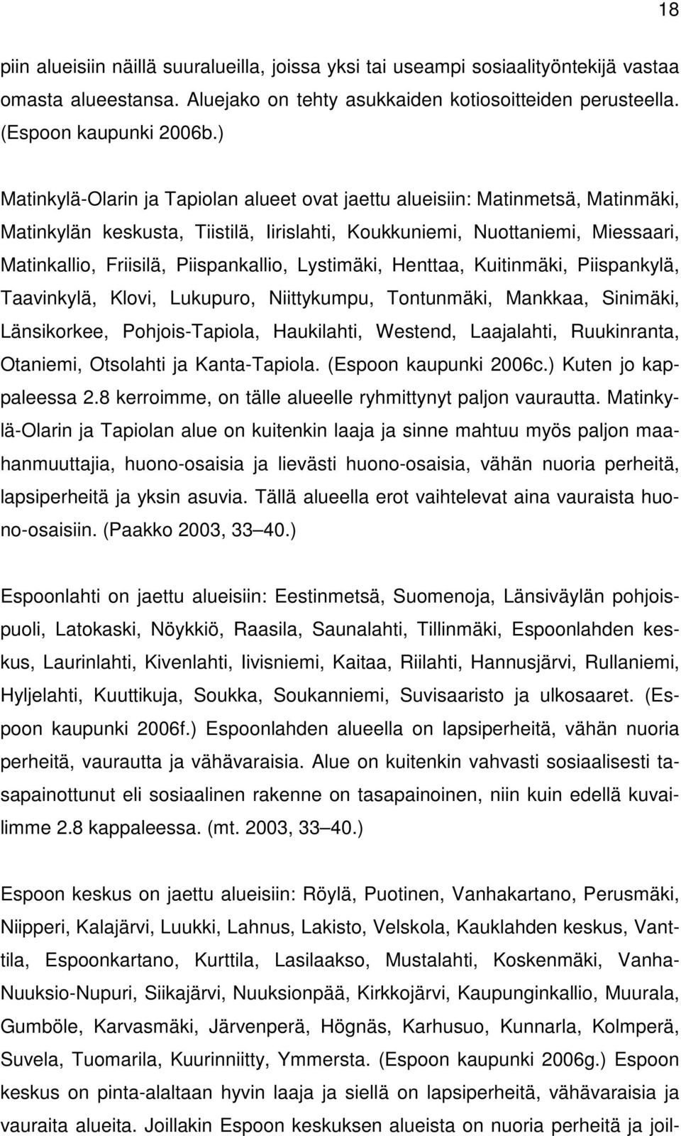 Piispankallio, Lystimäki, Henttaa, Kuitinmäki, Piispankylä, Taavinkylä, Klovi, Lukupuro, Niittykumpu, Tontunmäki, Mankkaa, Sinimäki, Länsikorkee, Pohjois-Tapiola, Haukilahti, Westend, Laajalahti,