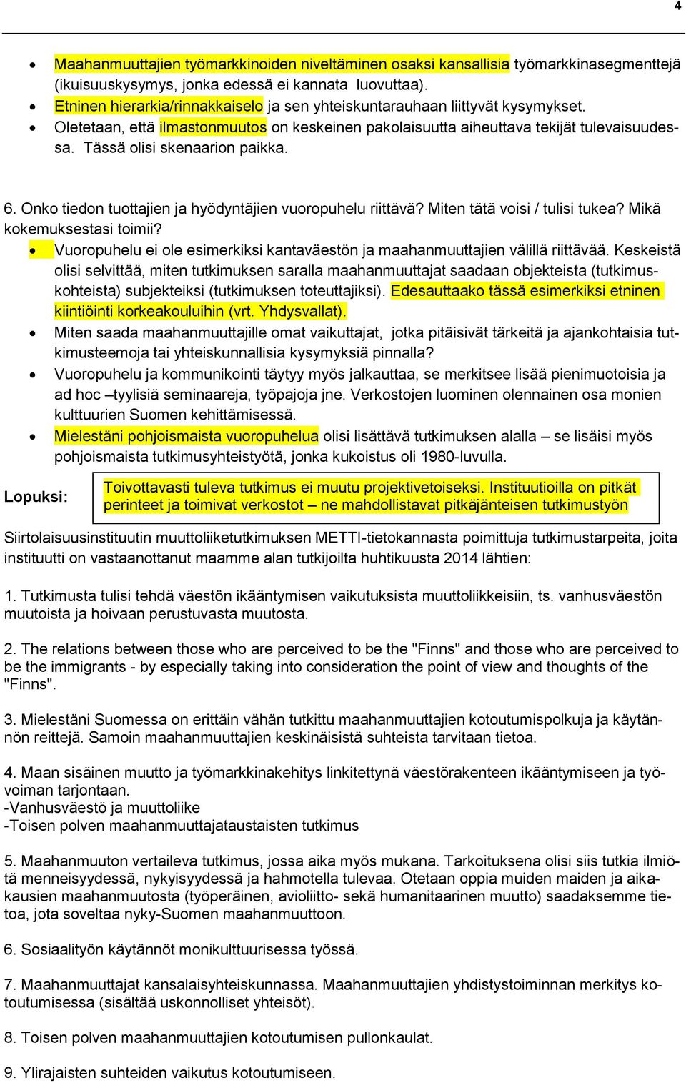 Tässä olisi skenaarion paikka. 6. Onko tiedon tuottajien ja hyödyntäjien vuoropuhelu riittävä? Miten tätä voisi / tulisi tukea? Mikä kokemuksestasi toimii?