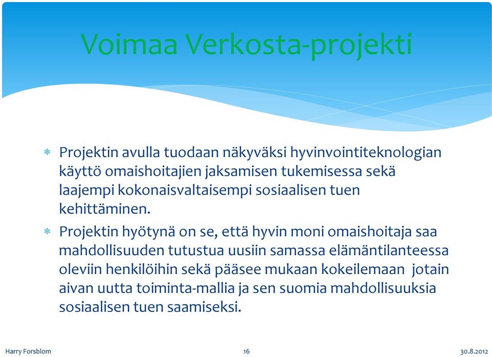 Projektin hyötynä on se, että hyvin moni omaishoitaja saa mahdollisuuden tutustua uusiin samassa