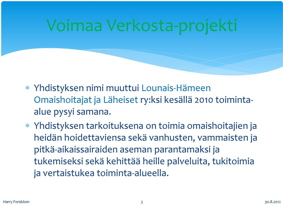 Yhdistyksen tarkoituksena on toimia omaishoitajien ja heidän hoidettaviensa sekä