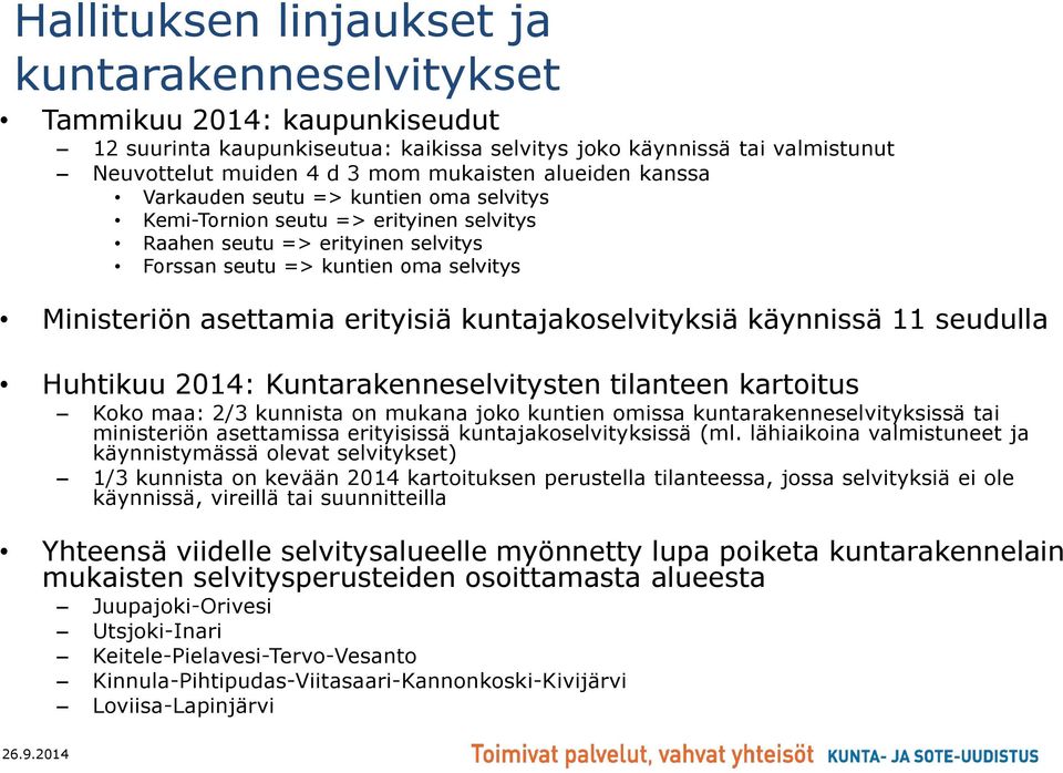 erityisiä kuntajakoselvityksiä käynnissä 11 seudulla Huhtikuu 2014: Kuntarakenneselvitysten tilanteen kartoitus Koko maa: 2/3 kunnista on mukana joko kuntien omissa kuntarakenneselvityksissä tai