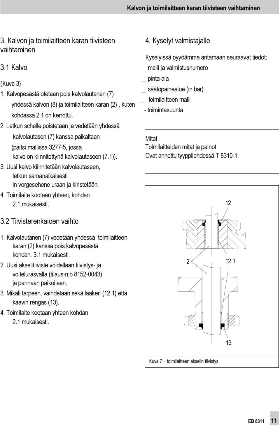 1 on kerrottu. 2. Letkun schelle poistetaan ja vedetään yhdessä kalvolautasen () kanssa paikaltaan (paitsi mallissa 32