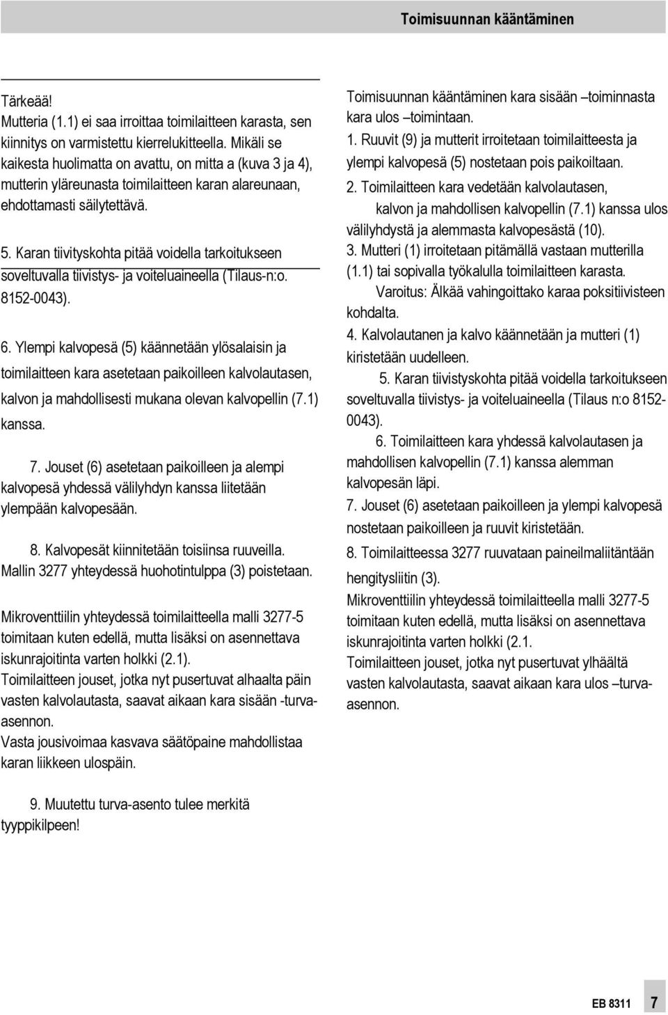 Karan tiivityskohta pitää voidella tarkoitukseen soveltuvalla tiivistys- ja voiteluaineella (Tilaus-n:o. 8152-0043). 6.