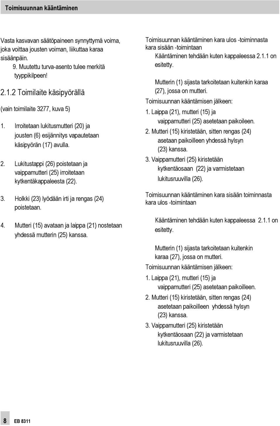 Lukitustappi (26) poistetaan ja vaippamutteri (25) irroitetaan kytkentäkappaleesta (22). 3. Holkki (23) lyödään irti ja rengas (24) poistetaan. 4.