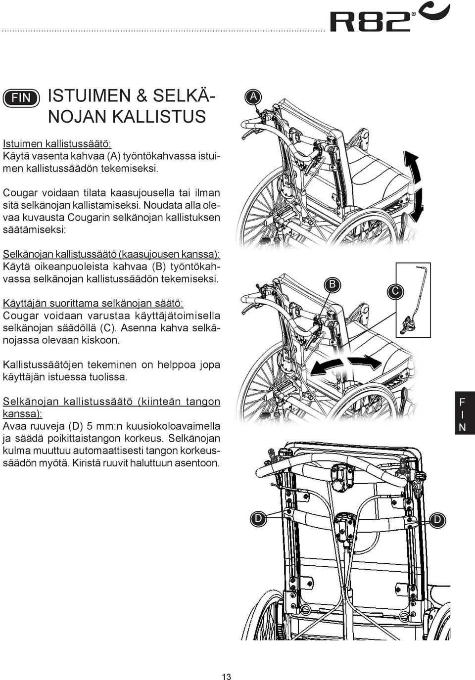 oudata alla olevaa kuvausta ougarin selkänojan kallistuksen säätämiseksi: Selkänojan kallistussäätö (kaasujousen kanssa): Käytä oikeanpuoleista kahvaa () työntökahvassa selkänojan kallistussäädön