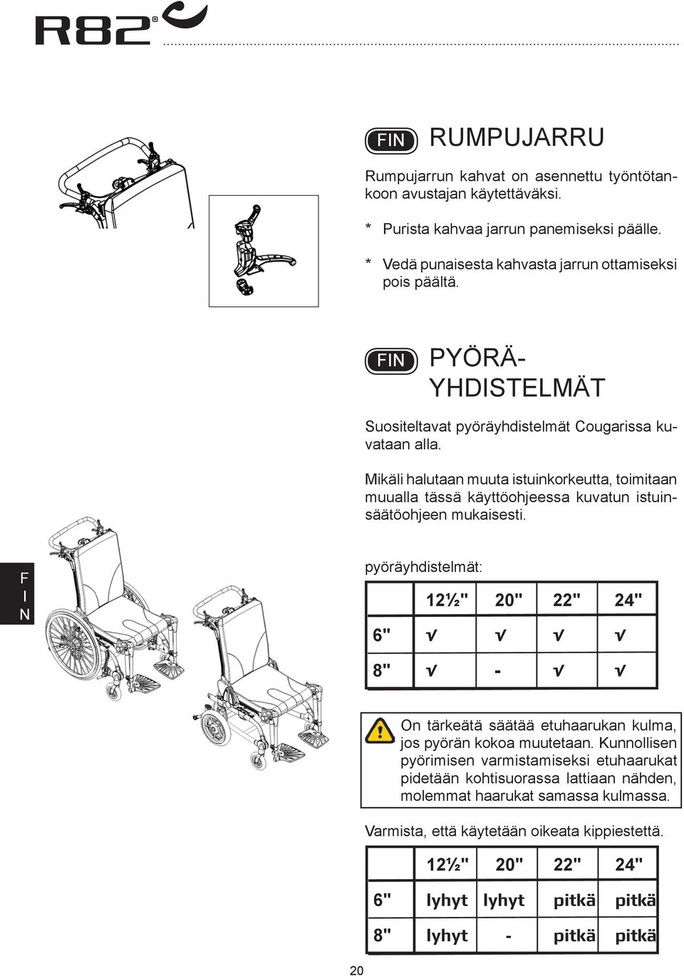 Mikäli halutaan muuta istuinkorkeutta, toimitaan muualla tässä käyttöohjeessa kuvatun istuinsäätöohjeen mukaisesti.