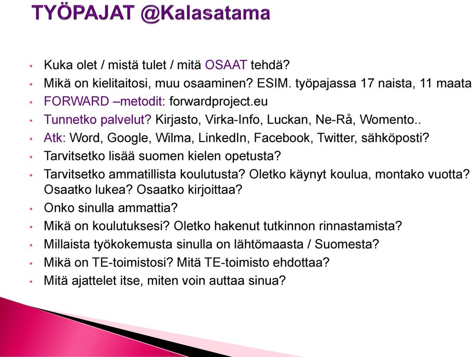 Tarvitsetko lisää suomen kielen opetusta? Tarvitsetko ammatillista koulutusta? Oletko käynyt koulua, montako vuotta? Osaatko lukea? Osaatko kirjoittaa?
