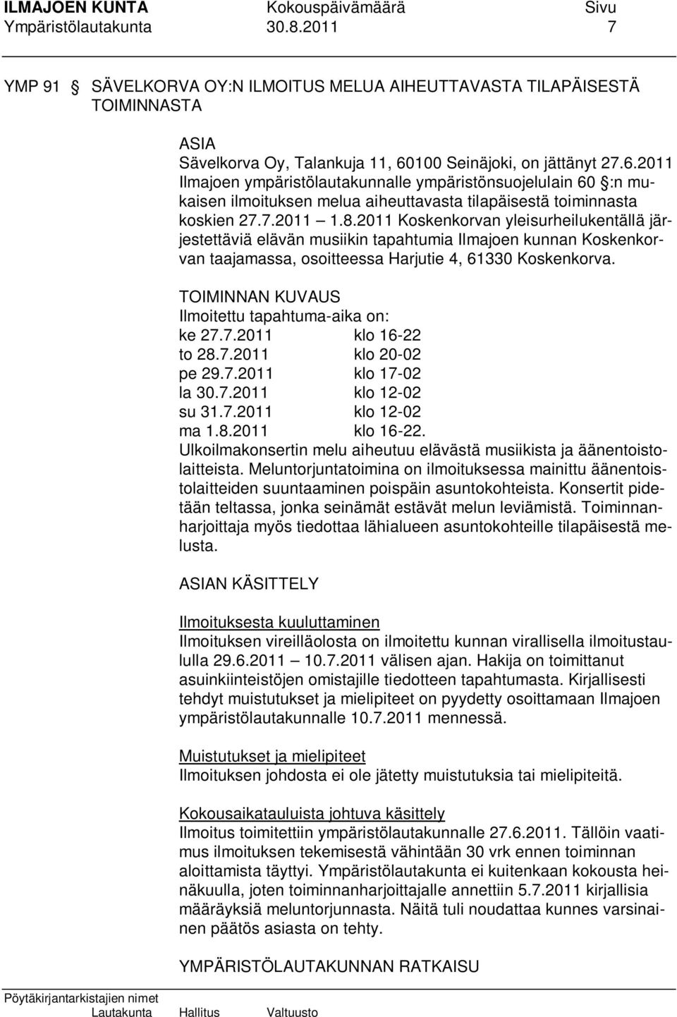 2011 Koskenkorvan yleisurheilukentällä järjestettäviä elävän musiikin tapahtumia Ilmajoen kunnan Koskenkorvan taajamassa, osoitteessa Harjutie 4, 61330 Koskenkorva.