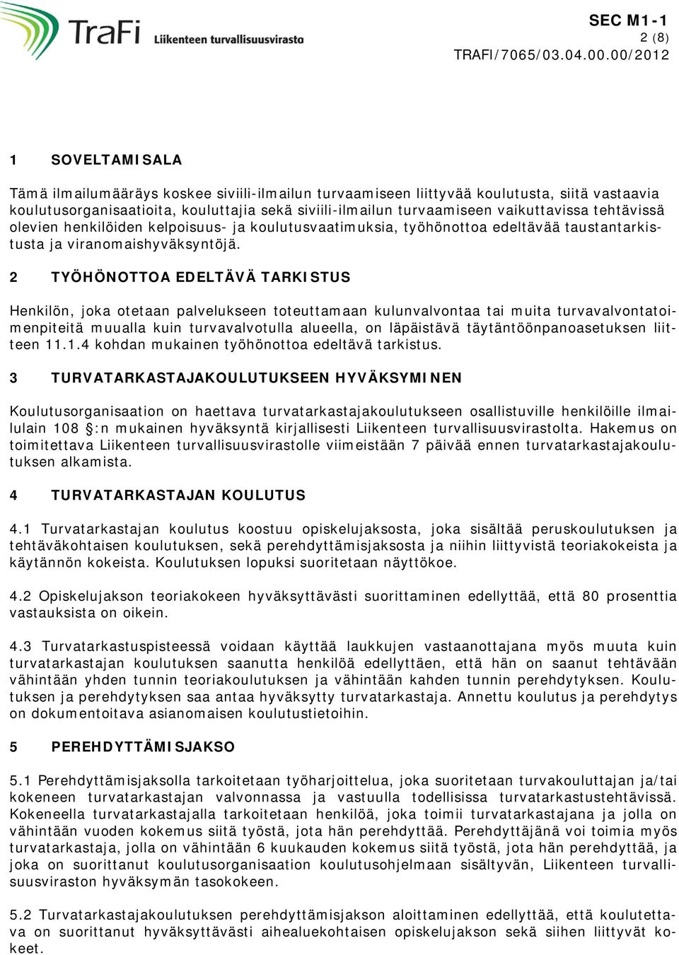 2 TYÖHÖNOTTOA EDELTÄVÄ TARKISTUS Henkilön, joka otetaan palvelukseen toteuttamaan kulunvalvontaa tai muita turvavalvontatoimenpiteitä muualla kuin turvavalvotulla alueella, on läpäistävä