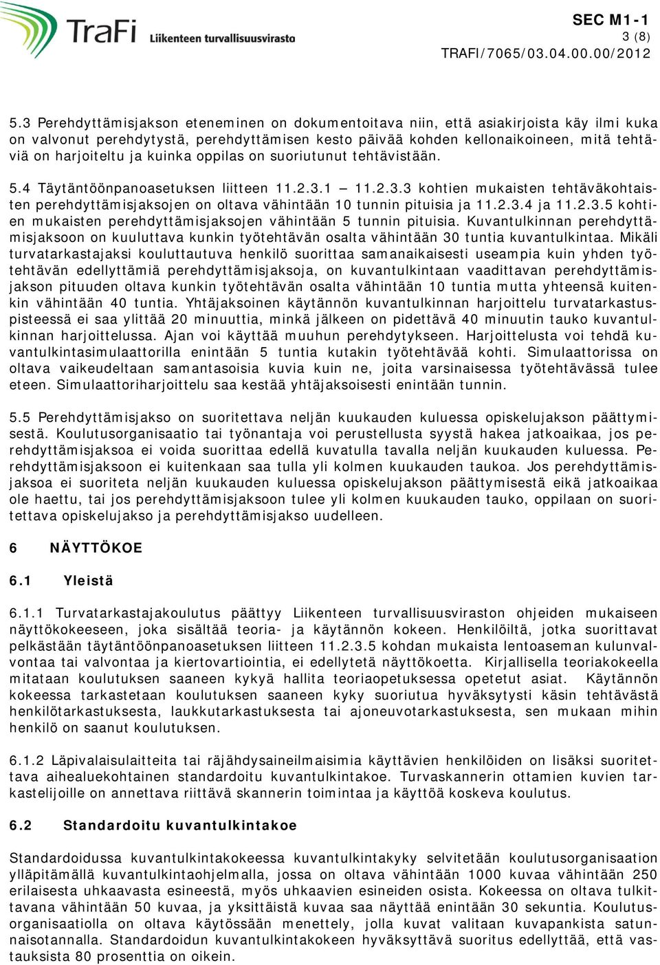 ja kuinka oppilas on suoriutunut tehtävistään. 5.4 Täytäntöönpanoasetuksen liitteen 11.2.3.1 11.2.3.3 kohtien mukaisten tehtäväkohtaisten perehdyttämisjaksojen on oltava vähintään 10 tunnin pituisia ja 11.