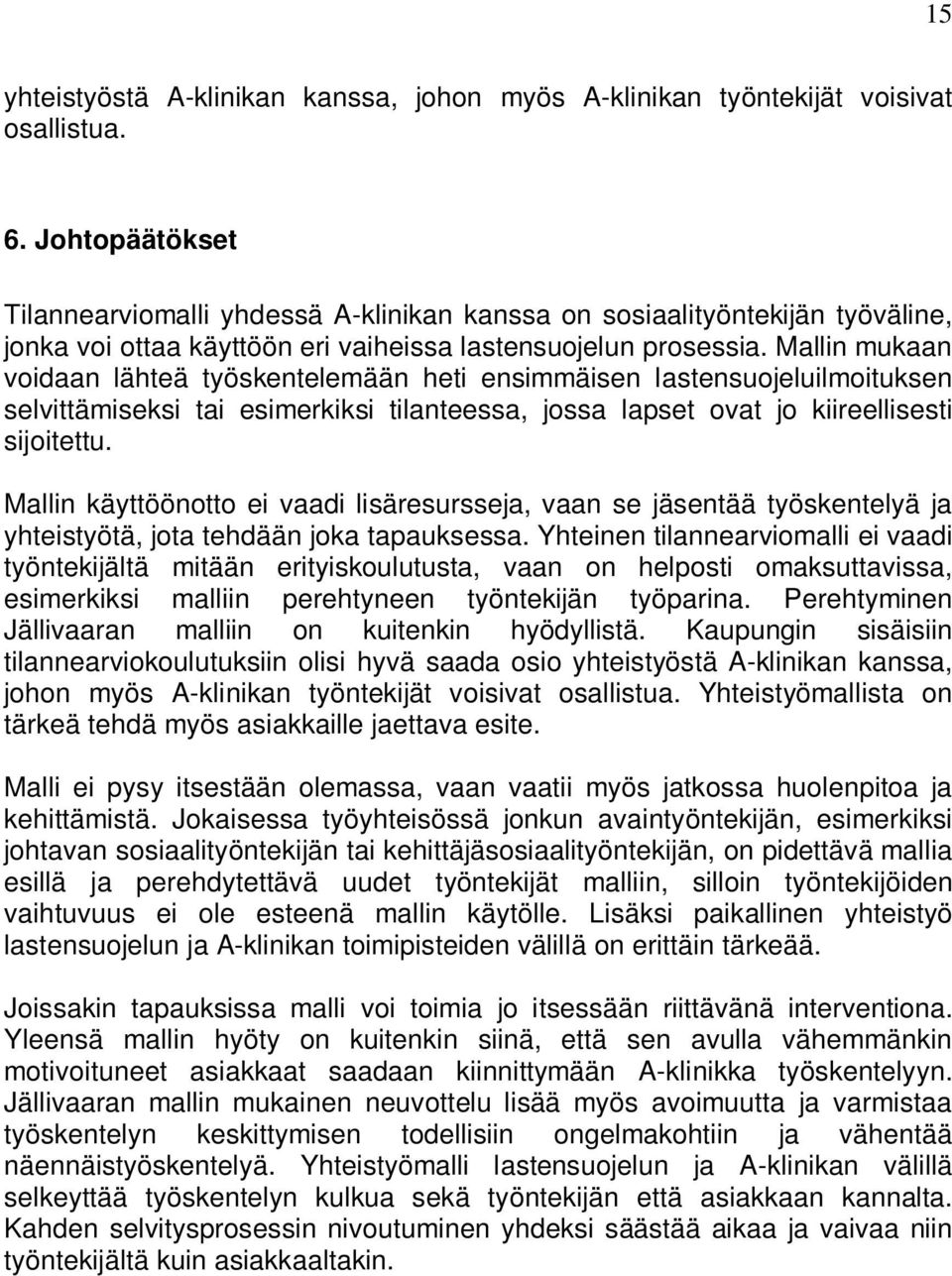 Mallin mukaan voidaan lähteä työskentelemään heti ensimmäisen lastensuojeluilmoituksen selvittämiseksi tai esimerkiksi tilanteessa, jossa lapset ovat jo kiireellisesti sijoitettu.