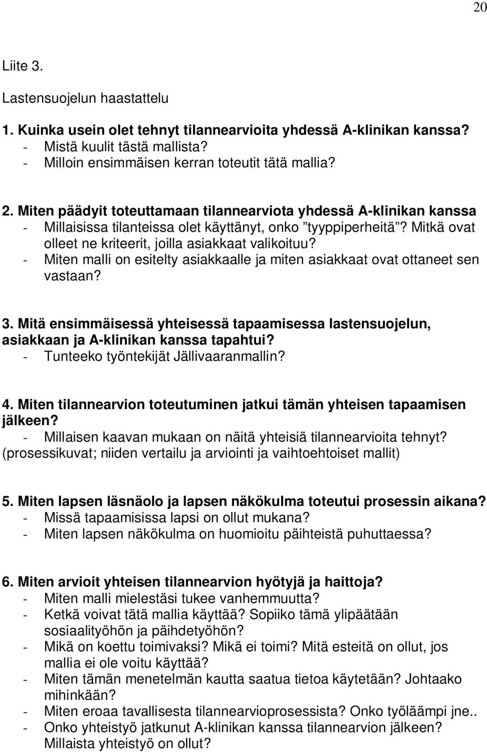 - Miten malli on esitelty asiakkaalle ja miten asiakkaat ovat ottaneet sen vastaan? 3. Mitä ensimmäisessä yhteisessä tapaamisessa lastensuojelun, asiakkaan ja A-klinikan kanssa tapahtui?