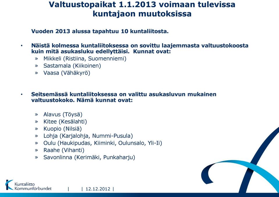 Kunnat ovat:» Mikkeli (Ristiina, Suomenniemi)» Sastamala (Kiikoinen)» Vaasa (Vähäkyrö) Seitsemässä kuntaliitoksessa on valittu asukasluvun mukainen