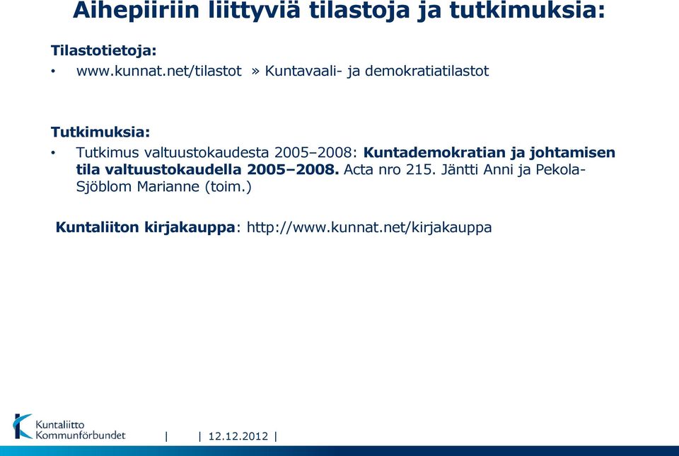 2008: Kuntademokratian ja johtamisen tila valtuustokaudella 2005 2008. Acta nro 215.