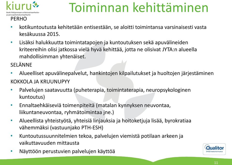 SELÄNNE Alueelliset apuvälinepalvelut, hankintojen kilpailutukset ja huoltojen järjestäminen KOKKOLA JA KRUUNUPYY Palvelujen saatavuutta (puheterapia, toimintaterapia, neuropsykologinen kuntoutus)