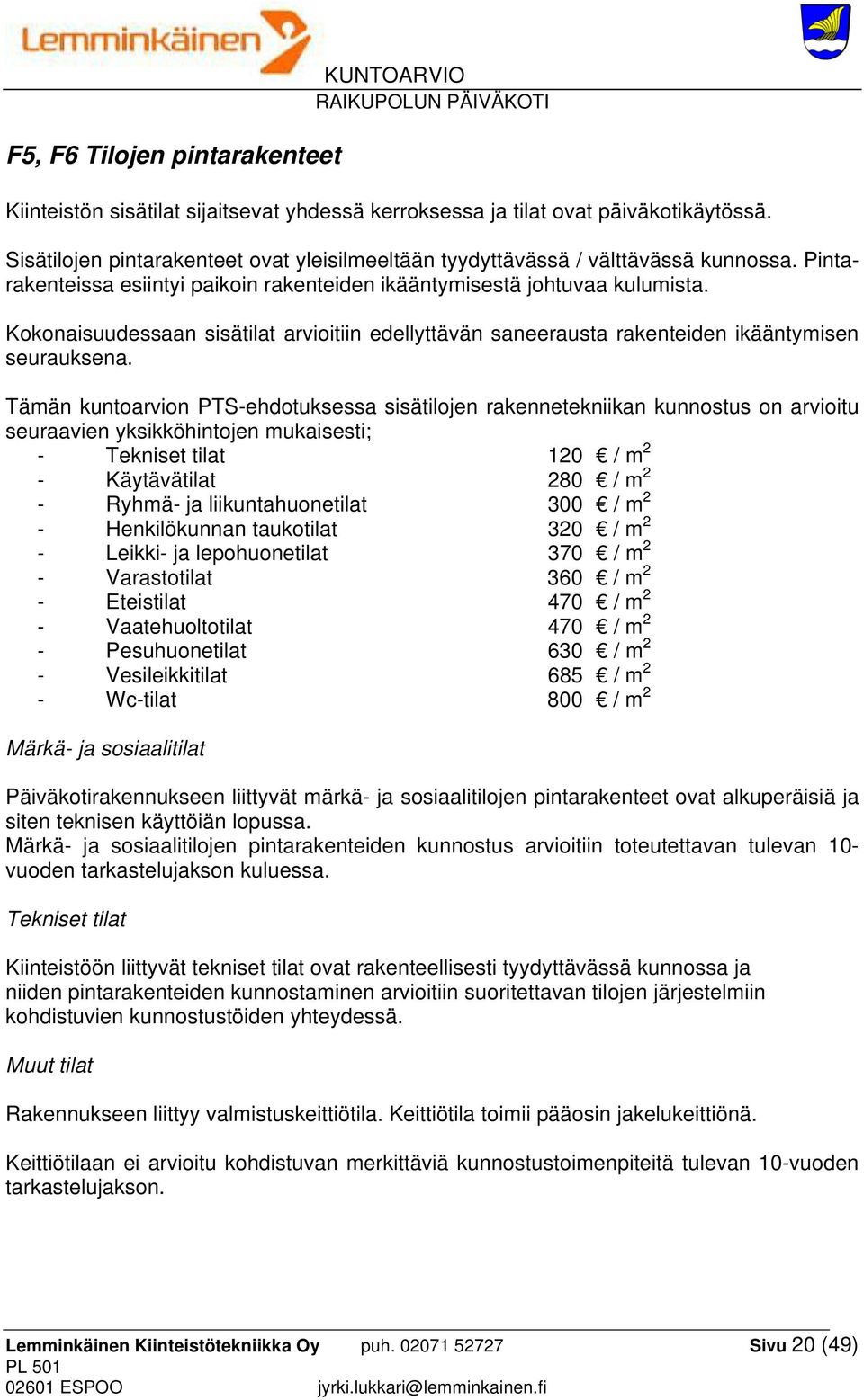 Kokonaisuudessaan sisätilat arvioitiin edellyttävän saneerausta rakenteiden ikääntymisen seurauksena.