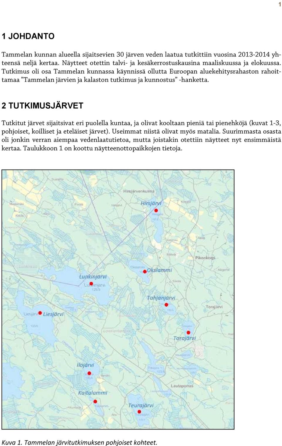 TUTKIMUSJÄRVET Tutkitut järvet sijaitsivat eri puolella kuntaa, ja olivat kooltaan pieniä tai pienehköjä (kuvat 1-3, pohjoiset, koilliset ja eteläiset järvet).