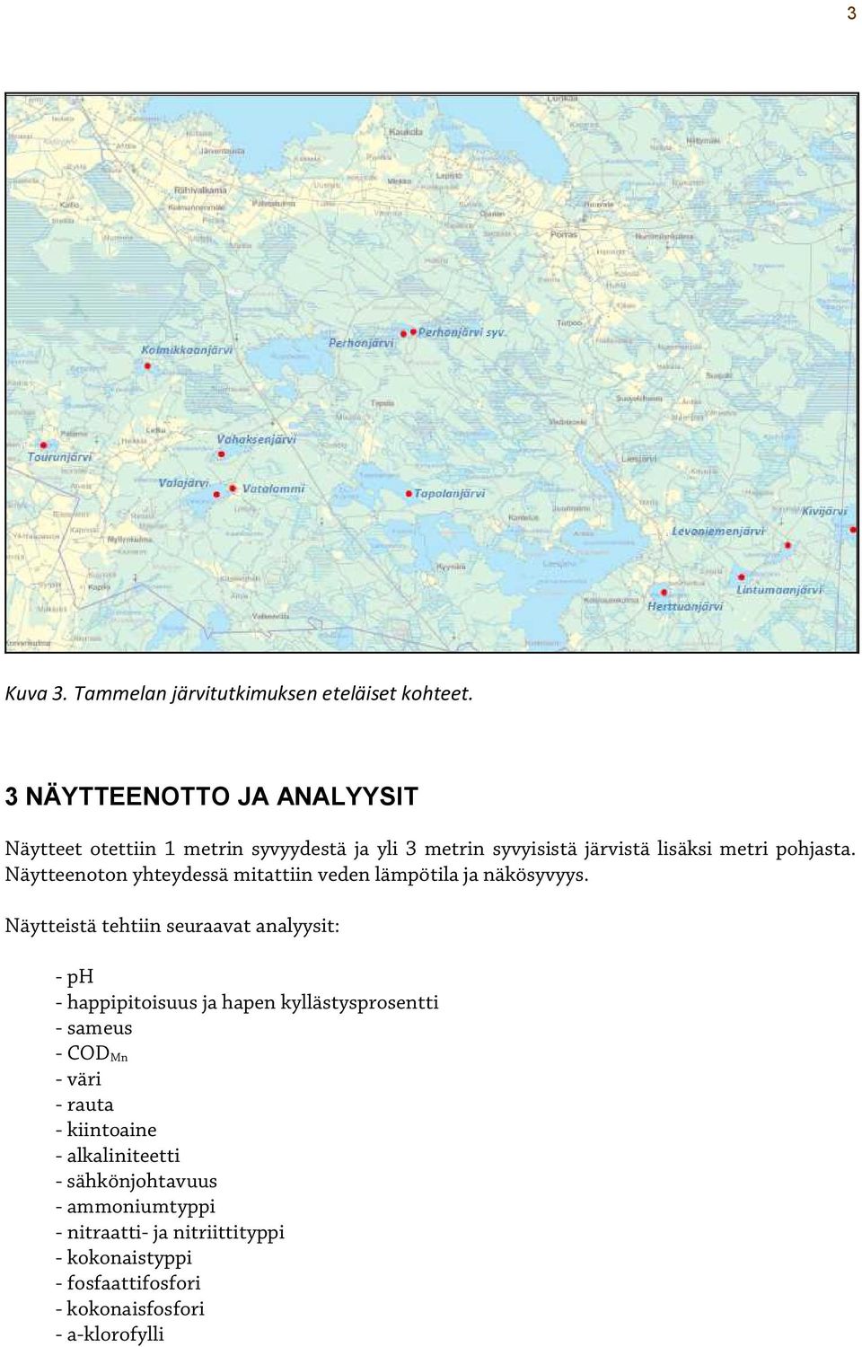 Näytteenoton yhteydessä mitattiin veden lämpötila ja näkösyvyys.