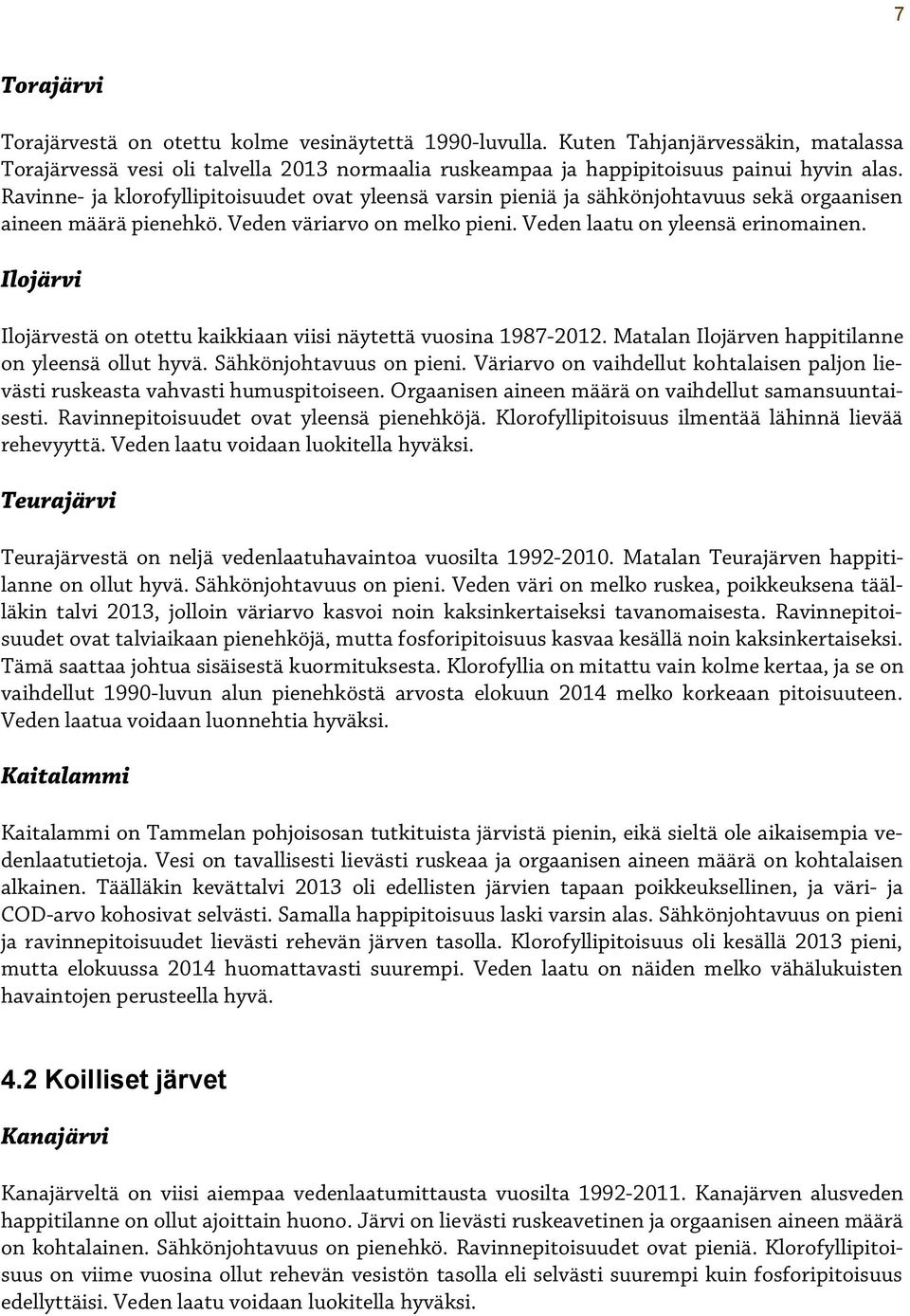 Ilojärvi Ilojärvestä on otettu kaikkiaan viisi näytettä vuosina 197-1. Matalan Ilojärven happitilanne on yleensä ollut hyvä. on pieni.