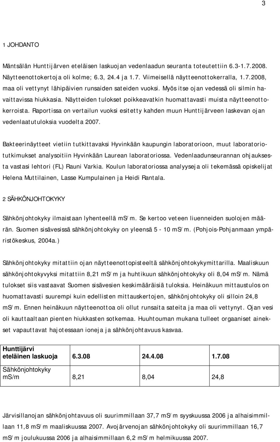 Raportissa on vertailun vuoksi esitetty kahden muun Hunttijärveen laskevan ojan vedenlaatutuloksia vuodelta 2007.