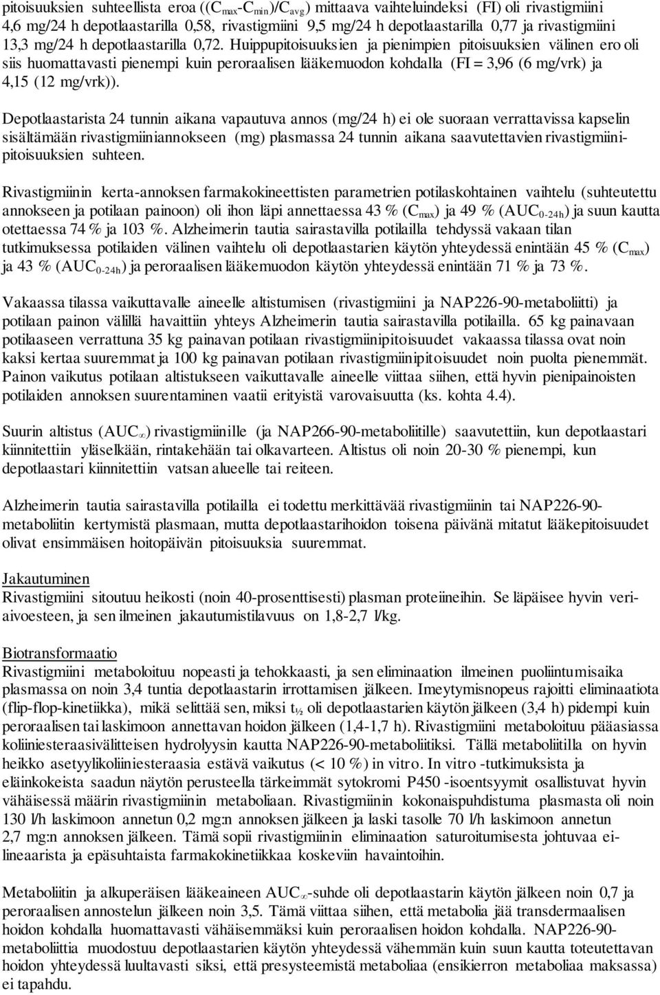 Huippupitoisuuksien ja pienimpien pitoisuuksien välinen ero oli siis huomattavasti pienempi kuin peroraalisen lääkemuodon kohdalla (FI = 3,96 (6 mg/vrk) ja 4,15 (12 mg/vrk)).