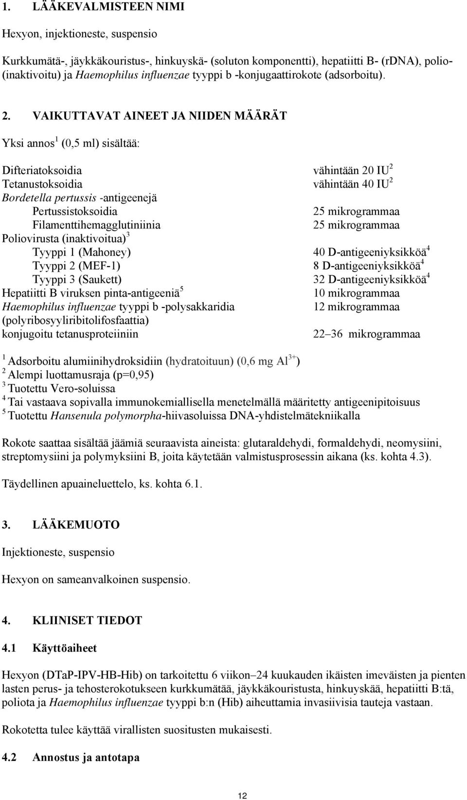 VAIKUTTAVAT AINEET JA NIIDEN MÄÄRÄT Yksi annos 1 (0,5 ml) sisältää: Difteriatoksoidia vähintään 20 IU 2 Tetanustoksoidia vähintään 40 IU 2 Bordetella pertussis -antigeenejä Pertussistoksoidia 25