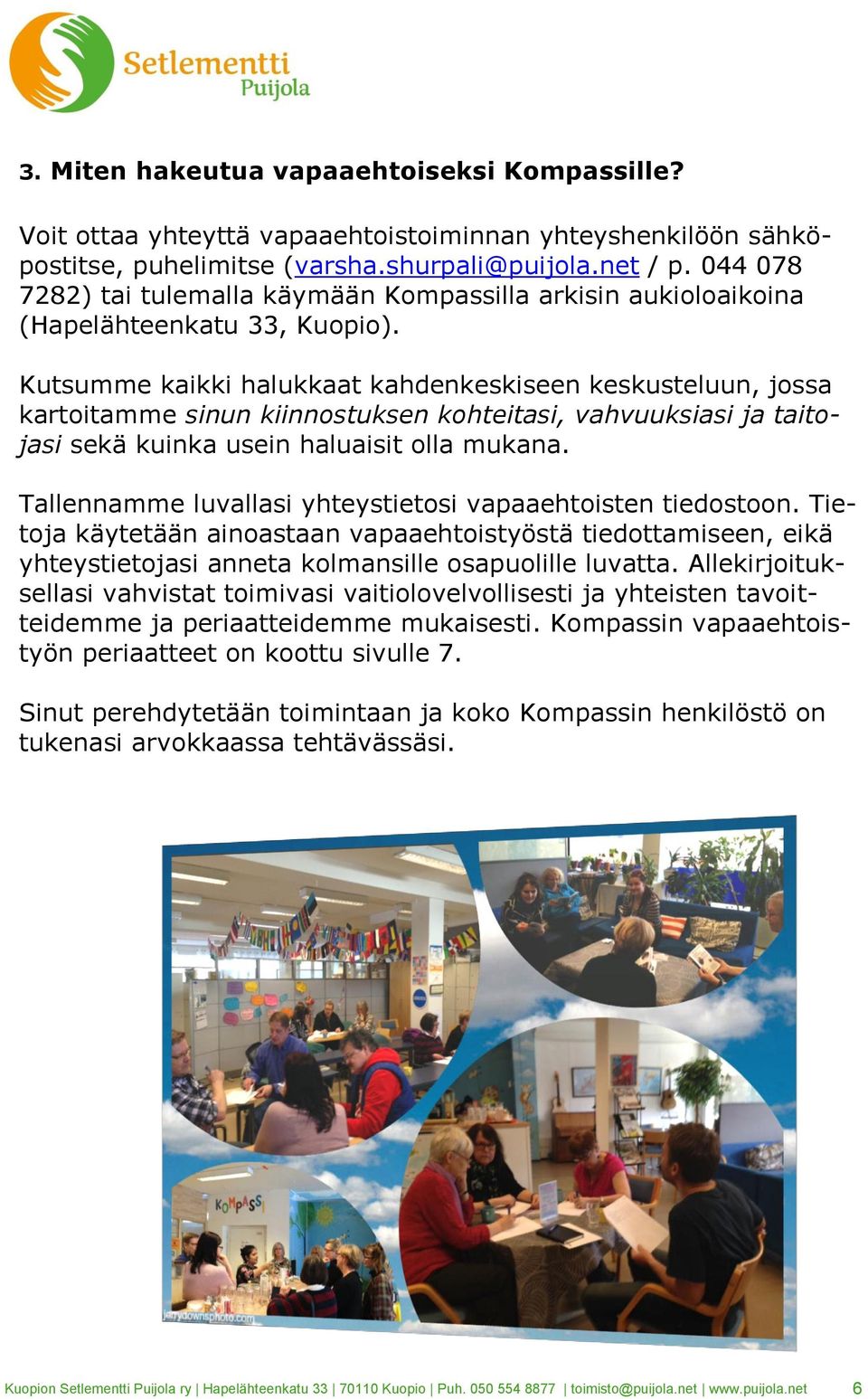 Kutsumme kaikki halukkaat kahdenkeskiseen keskusteluun, jossa kartoitamme sinun kiinnostuksen kohteitasi, vahvuuksiasi ja taitojasi sekä kuinka usein haluaisit olla mukana.