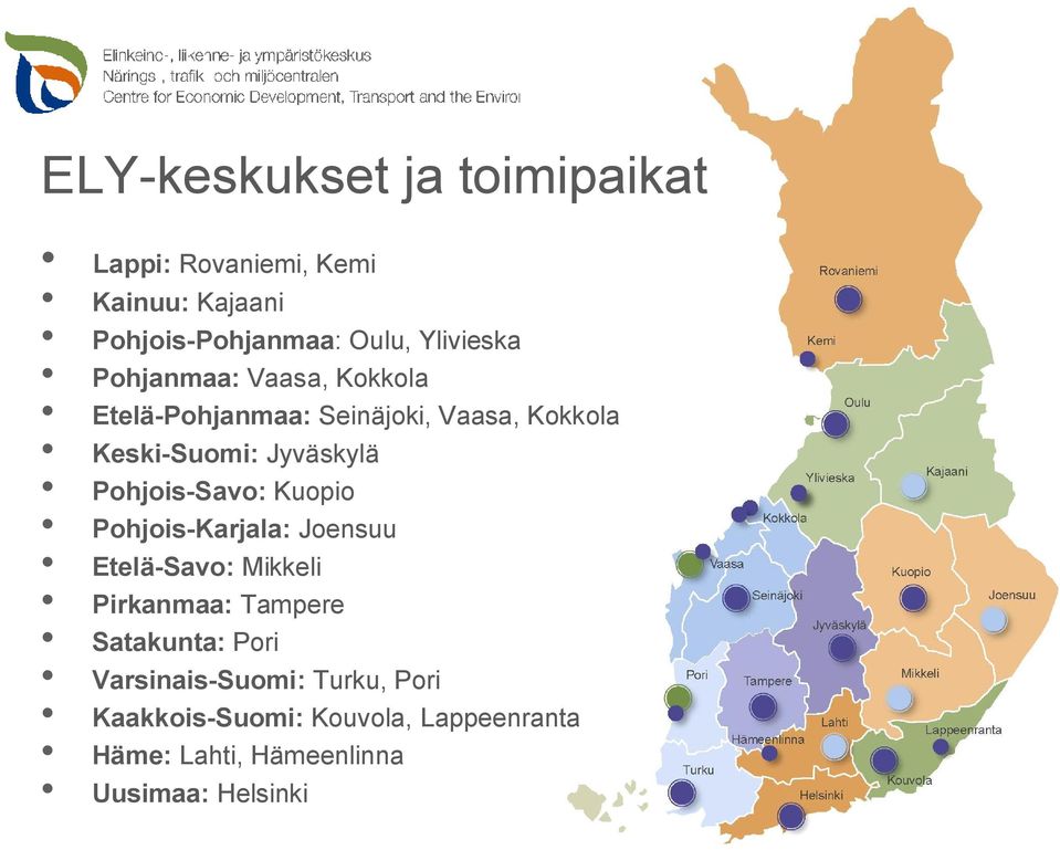 Pohjois-Savo: Kuopio Pohjois-Karjala: Joensuu Etelä-Savo: Mikkeli Pirkanmaa: Tampere Satakunta: Pori