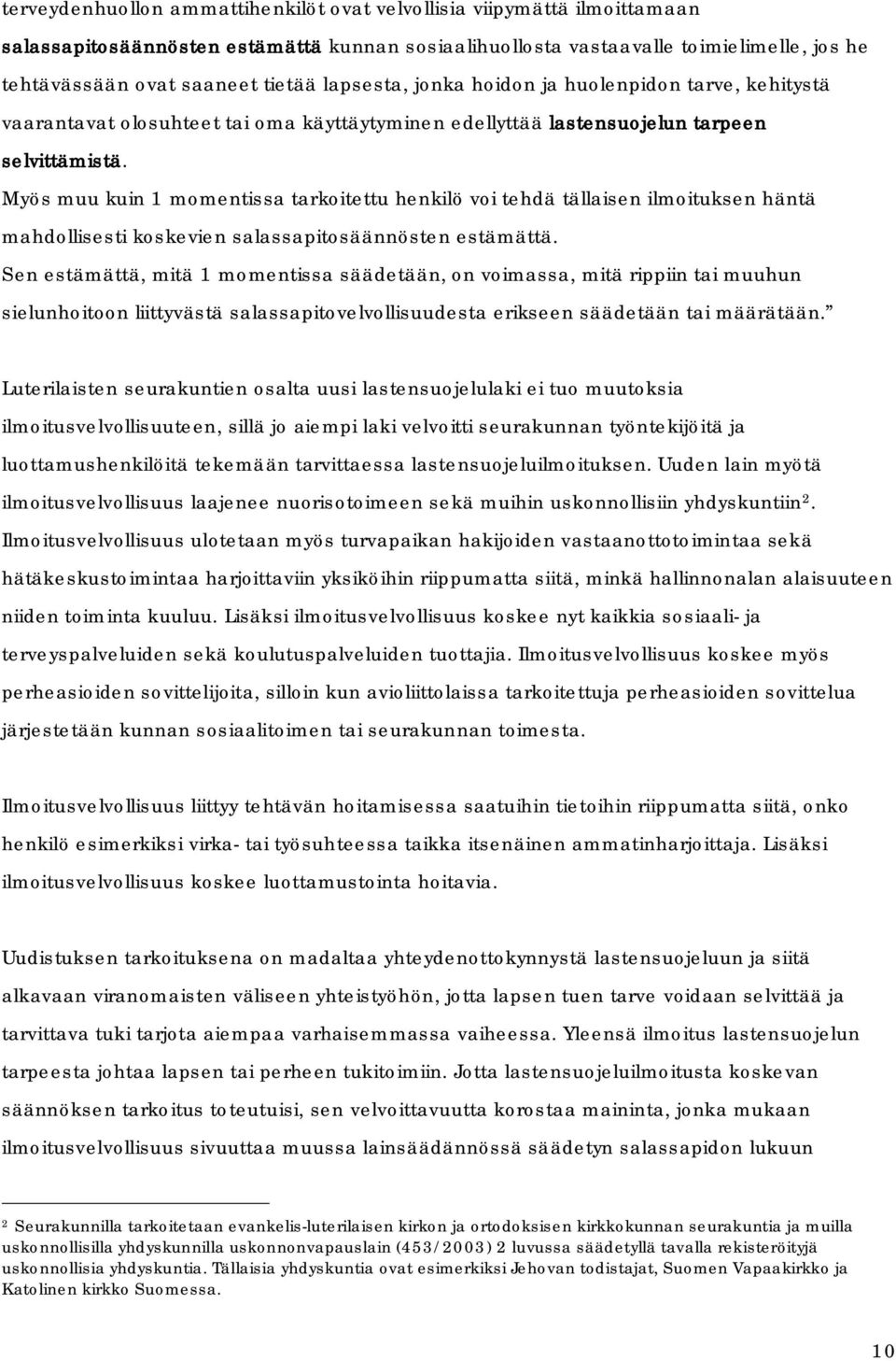 Myös muu kuin 1 momentissa tarkoitettu henkilö voi tehdä tällaisen ilmoituksen häntä mahdollisesti koskevien salassapitosäännösten estämättä.