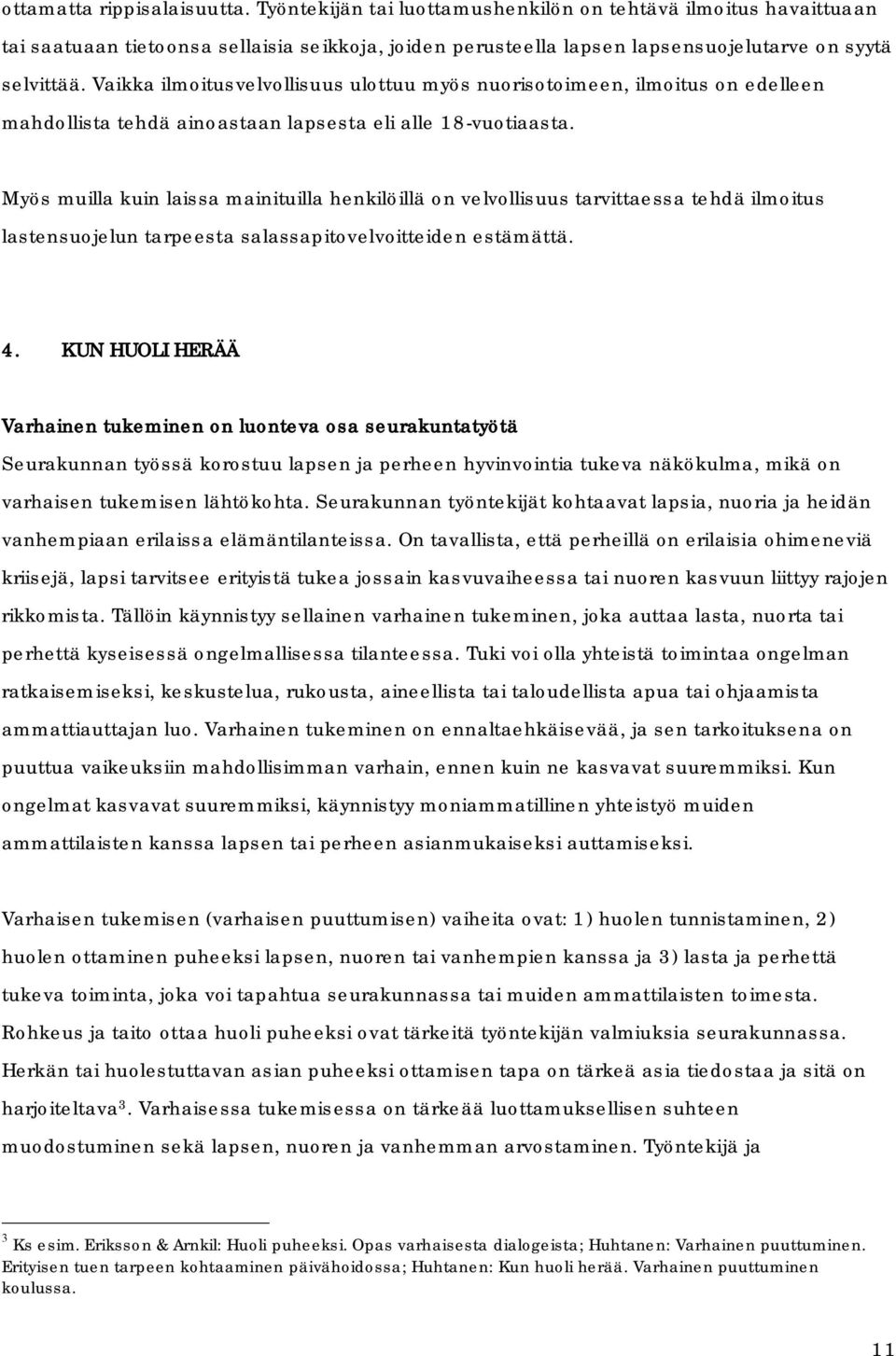 Vaikka ilmoitusvelvollisuus ulottuu myös nuorisotoimeen, ilmoitus on edelleen mahdollista tehdä ainoastaan lapsesta eli alle 18-vuotiaasta.