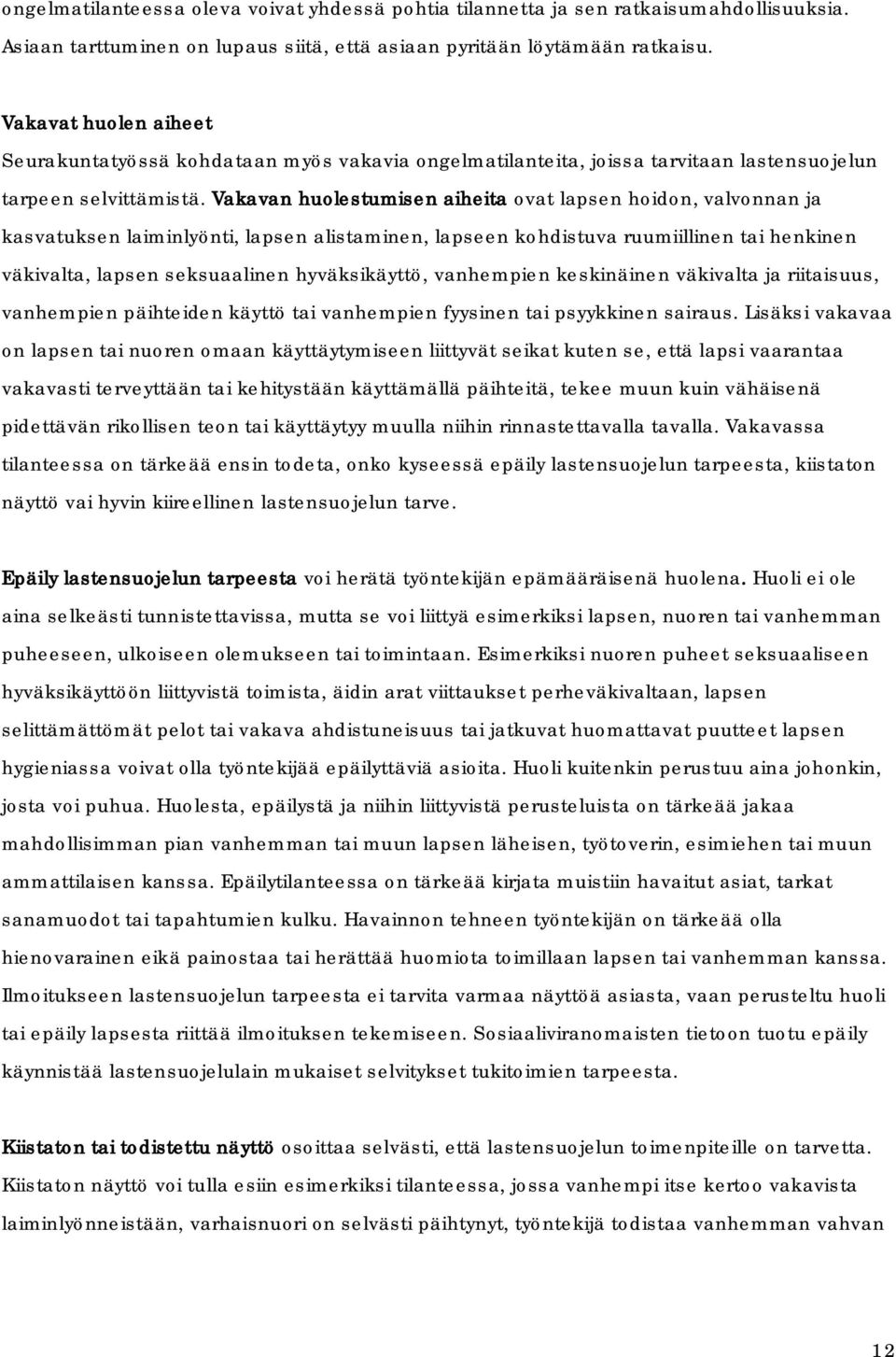 Vakavan huolestumisen aiheita ovat lapsen hoidon, valvonnan ja kasvatuksen laiminlyönti, lapsen alistaminen, lapseen kohdistuva ruumiillinen tai henkinen väkivalta, lapsen seksuaalinen hyväksikäyttö,