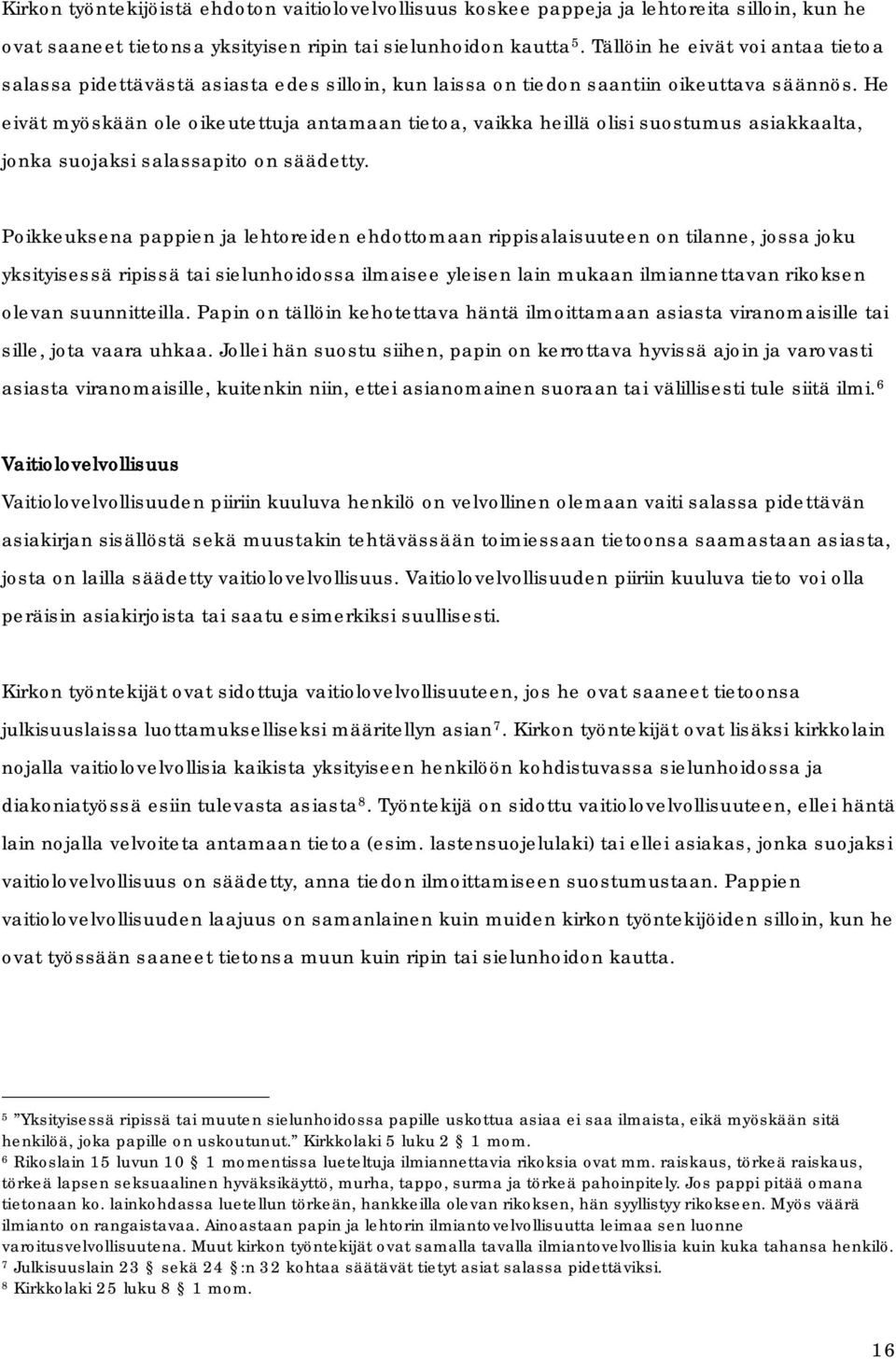 He eivät myöskään ole oikeutettuja antamaan tietoa, vaikka heillä olisi suostumus asiakkaalta, jonka suojaksi salassapito on säädetty.