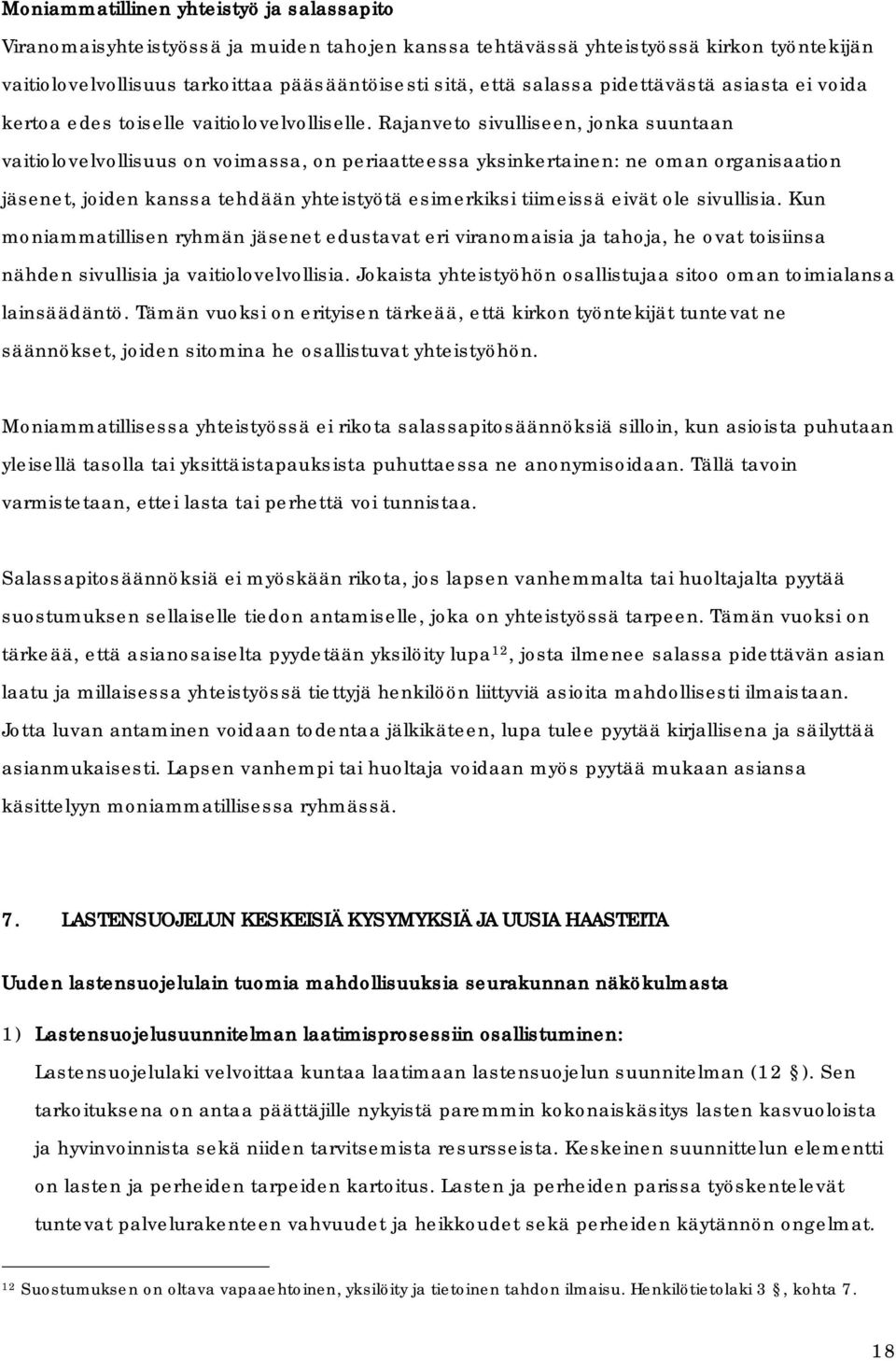 Rajanveto sivulliseen, jonka suuntaan vaitiolovelvollisuus on voimassa, on periaatteessa yksinkertainen: ne oman organisaation jäsenet, joiden kanssa tehdään yhteistyötä esimerkiksi tiimeissä eivät