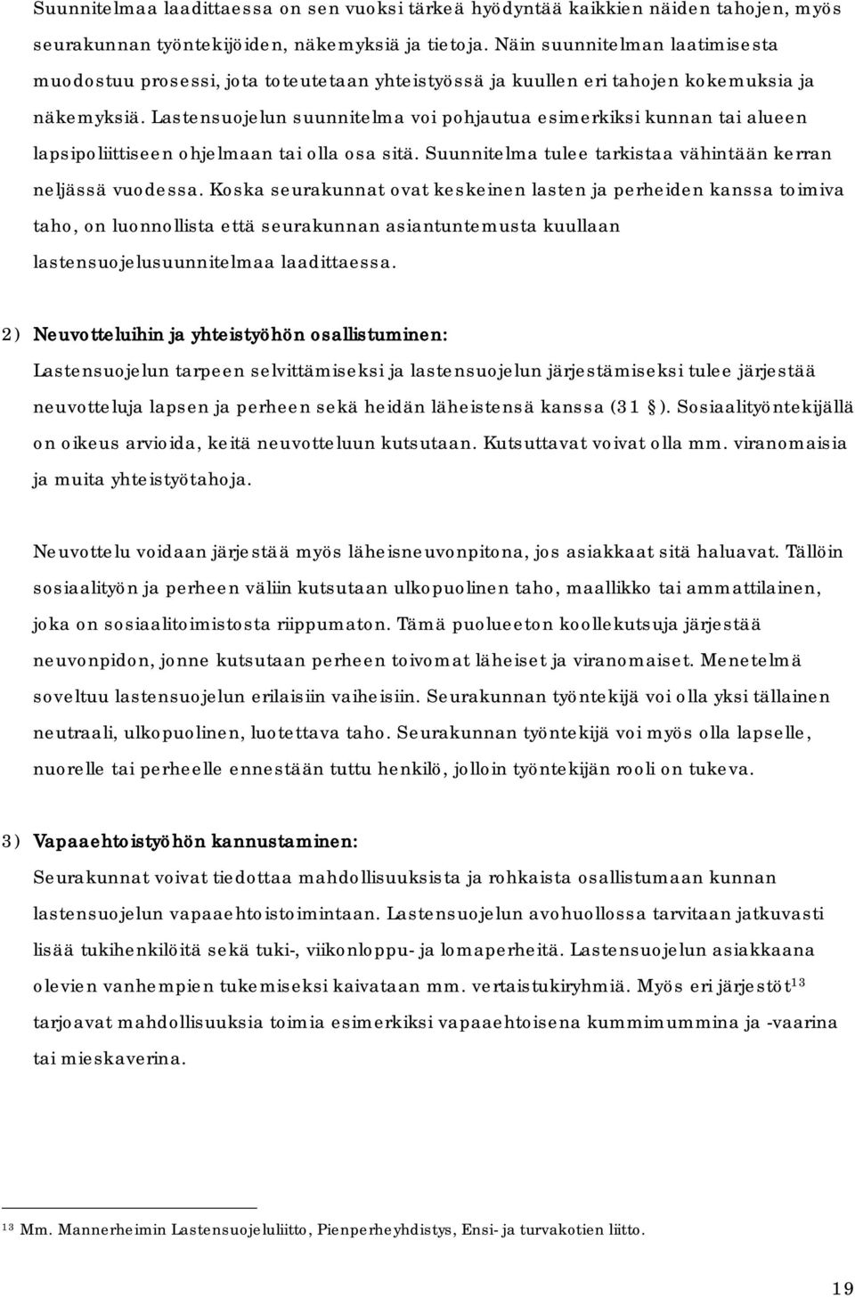 Lastensuojelun suunnitelma voi pohjautua esimerkiksi kunnan tai alueen lapsipoliittiseen ohjelmaan tai olla osa sitä. Suunnitelma tulee tarkistaa vähintään kerran neljässä vuodessa.