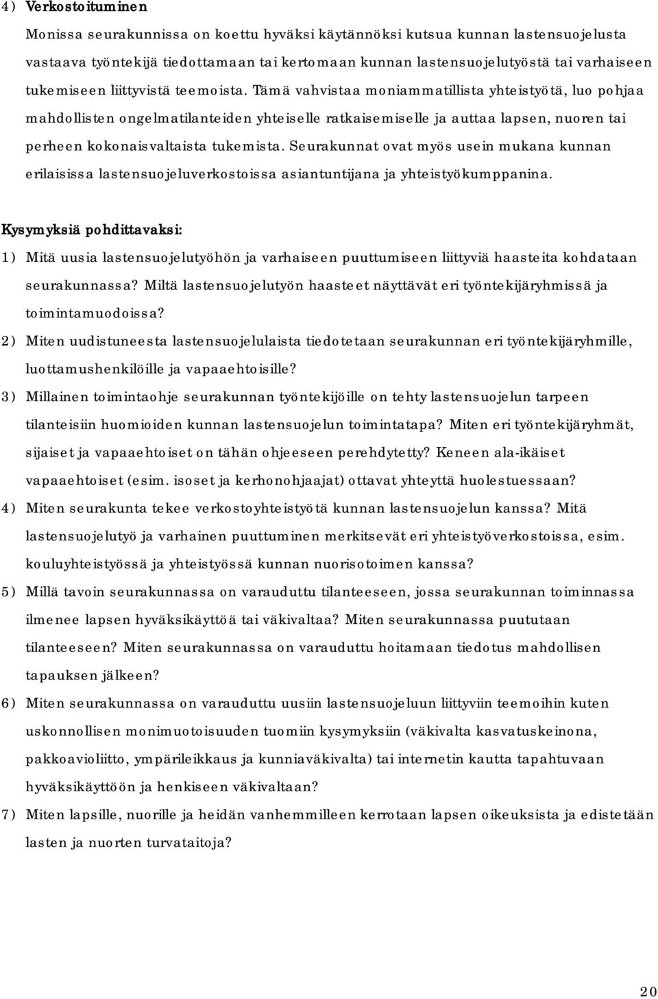 Tämä vahvistaa moniammatillista yhteistyötä, luo pohjaa mahdollisten ongelmatilanteiden yhteiselle ratkaisemiselle ja auttaa lapsen, nuoren tai perheen kokonaisvaltaista tukemista.