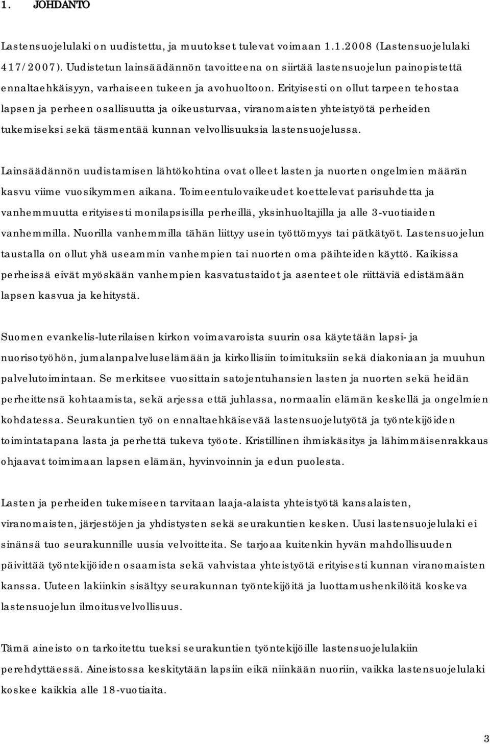 Erityisesti on ollut tarpeen tehostaa lapsen ja perheen osallisuutta ja oikeusturvaa, viranomaisten yhteistyötä perheiden tukemiseksi sekä täsmentää kunnan velvollisuuksia lastensuojelussa.